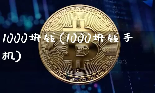 1000块钱(1000块钱手机)_https://www.czytfl.com_期货价格_第1张