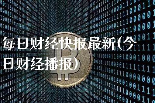 每日财经快报最新(今日财经播报)_https://www.czytfl.com_期货走势_第1张