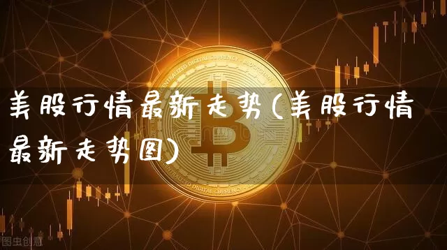 美股行情最新走势(美股行情最新走势图)_https://www.czytfl.com_期货_第1张