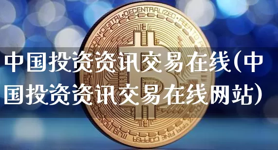 中国投资资讯交易在线(中国投资资讯交易在线网站)_https://www.czytfl.com_期货走势_第1张