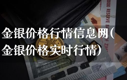 金银价格行情信息网(金银价格实时行情)_https://www.czytfl.com_期货行情_第1张