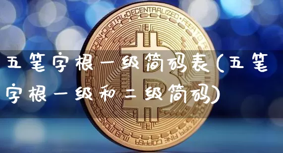 五笔字根一级简码表(五笔字根一级和二级简码)_https://www.czytfl.com_期货价格_第1张