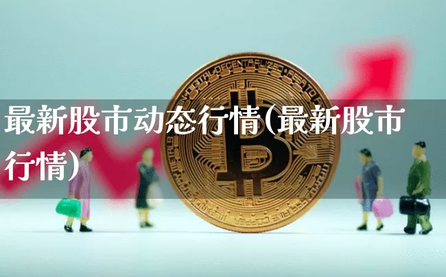 最新股市动态行情(最新股市行情)_https://www.czytfl.com_期货_第1张