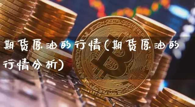 期货原油的行情(期货原油的行情分析)_https://www.czytfl.com_期货交易_第1张