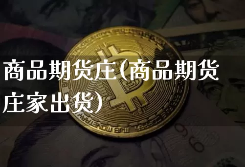 商品期货庄(商品期货庄家出货)_https://www.czytfl.com_期货走势_第1张