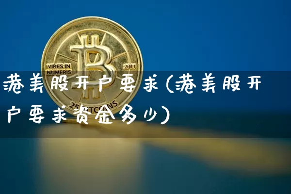 港美股开户要求(港美股开户要求资金多少)_https://www.czytfl.com_期货_第1张