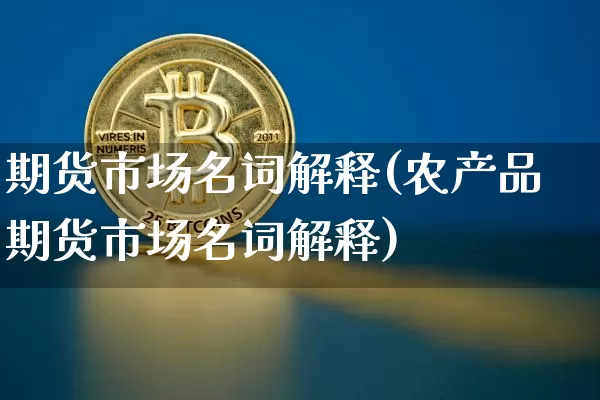 期货市场名词解释(农产品期货市场名词解释)_https://www.czytfl.com_期货行情_第1张