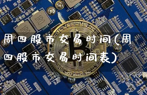 周四股市交易时间(周四股市交易时间表)_https://www.czytfl.com_期货_第1张