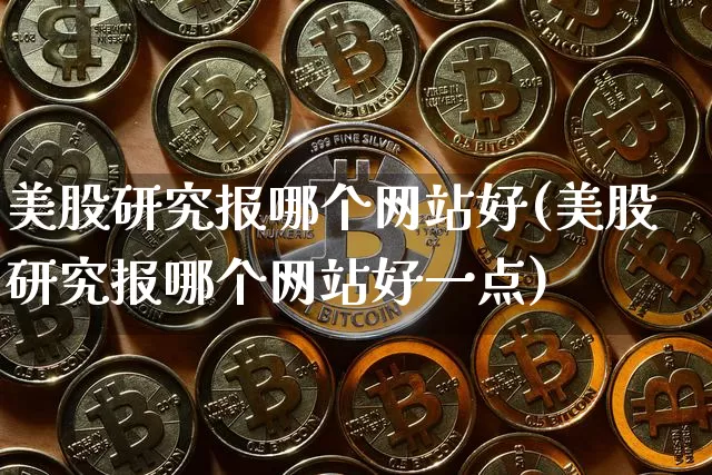 美股研究报哪个网站好(美股研究报哪个网站好一点)_https://www.czytfl.com_期货行情_第1张
