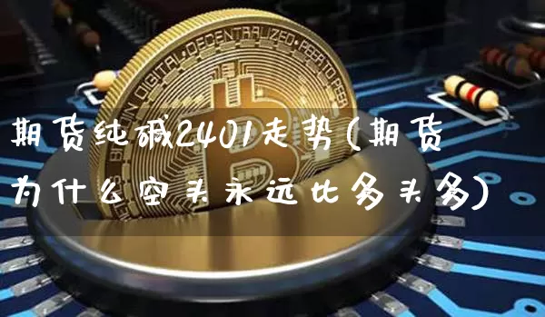 期货纯碱2401走势(期货为什么空头永远比多头多)_https://www.czytfl.com_期货行情_第1张