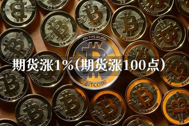 期货涨1%(期货涨100点)_https://www.czytfl.com_期货行情_第1张