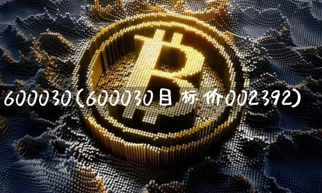 600030(600030目标价002392)_https://www.czytfl.com_期货价格_第1张