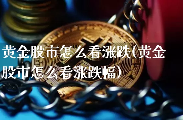 黄金股市怎么看涨跌(黄金股市怎么看涨跌幅)_https://www.czytfl.com_期货行情_第1张