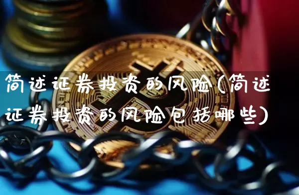 简述证券投资的风险(简述证券投资的风险包括哪些)_https://www.czytfl.com_期货走势_第1张