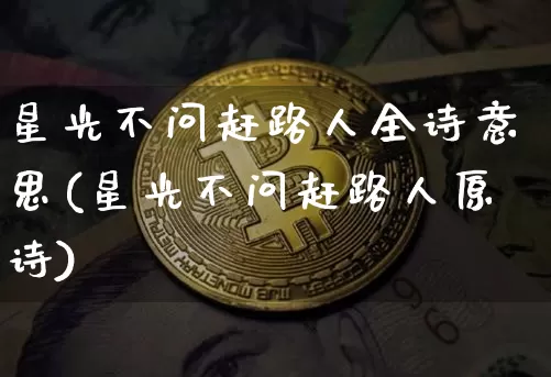 星光不问赶路人全诗意思(星光不问赶路人原诗)_https://www.czytfl.com_期货_第1张