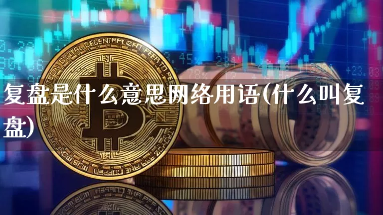 复盘是什么意思网络用语(什么叫复盘)_https://www.czytfl.com_期货行情_第1张
