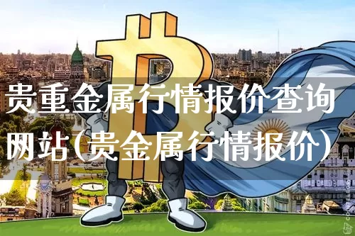 贵重金属行情报价查询网站(贵金属行情报价)_https://www.czytfl.com_期货行情_第1张