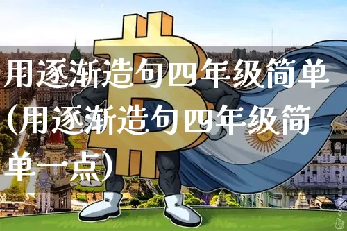 用逐渐造句四年级简单(用逐渐造句四年级简单一点)_https://www.czytfl.com_期货行情_第1张
