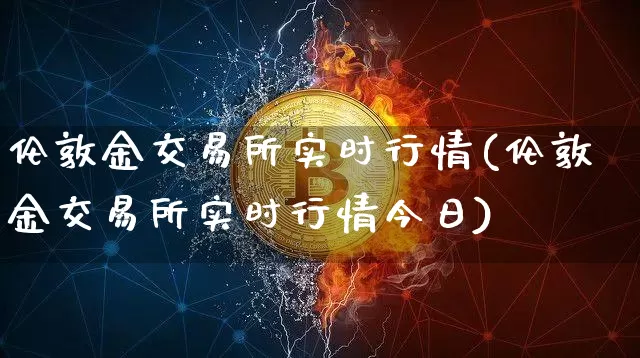 伦敦金交易所实时行情(伦敦金交易所实时行情今日)_https://www.czytfl.com_期货价格_第1张