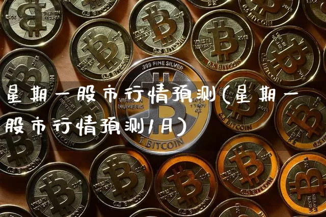 星期一股市行情预测(星期一股市行情预测1月)_https://www.czytfl.com_期货_第1张
