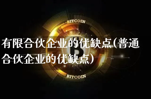 有限合伙企业的优缺点(普通合伙企业的优缺点)_https://www.czytfl.com_期货价格_第1张