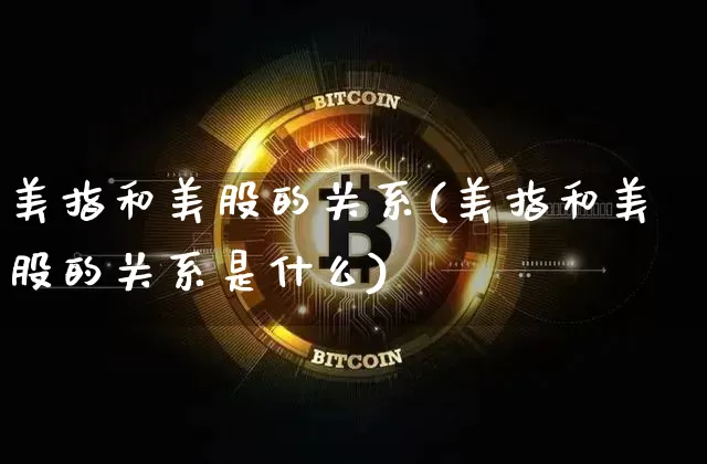 美指和美股的关系(美指和美股的关系是什么)_https://www.czytfl.com_期货价格_第1张