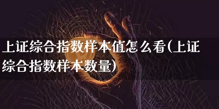 上证综合指数样本值怎么看(上证综合指数样本数量)_https://www.czytfl.com_期货走势_第1张
