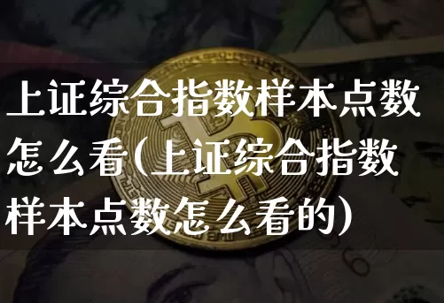 上证综合指数样本点数怎么看(上证综合指数样本点数怎么看的)_https://www.czytfl.com_期货走势_第1张