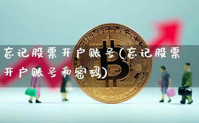 忘记股票开户账号(忘记股票开户账号和密码)_https://www.czytfl.com_期货_第1张