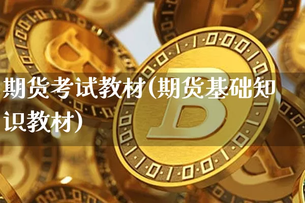 期货考试教材(期货基础知识教材)_https://www.czytfl.com_期货行情_第1张