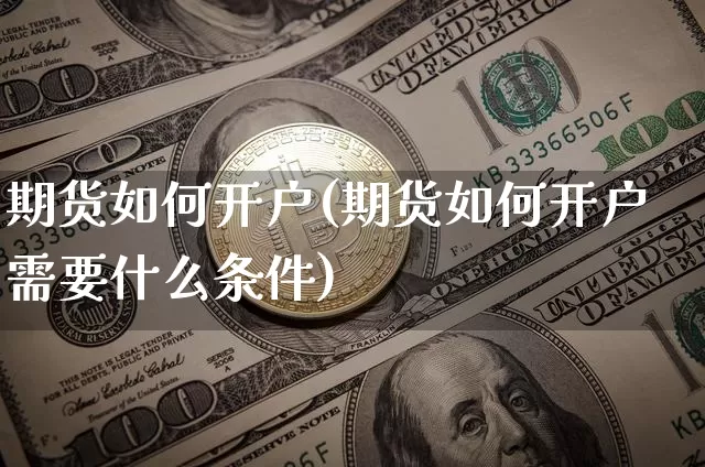 期货如何开户(期货如何开户需要什么条件)_https://www.czytfl.com_期货走势_第1张