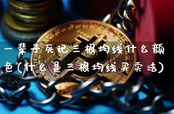 一辈子死记三根均线什么颜色(什么是三根均线买卖法)_https://www.czytfl.com_期货_第1张