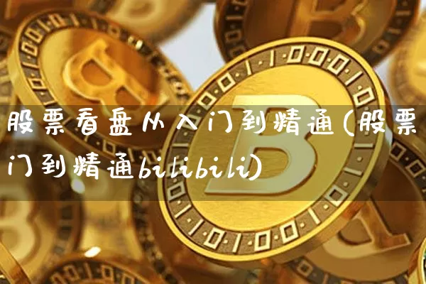 股票看盘从入门到精通(股票从入门到精通bilibili)_https://www.czytfl.com_期货价格_第1张