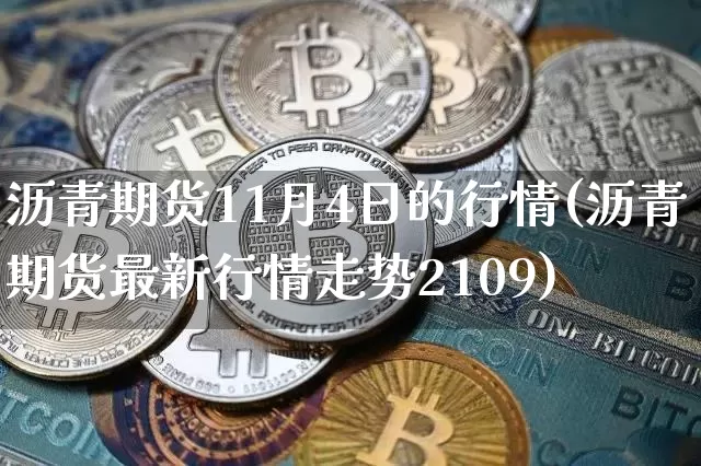 沥青期货11月4日的行情(沥青期货最新行情走势2109)_https://www.czytfl.com_期货_第1张