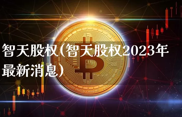 智天股权(智天股权2023年最新消息)_https://www.czytfl.com_期货价格_第1张