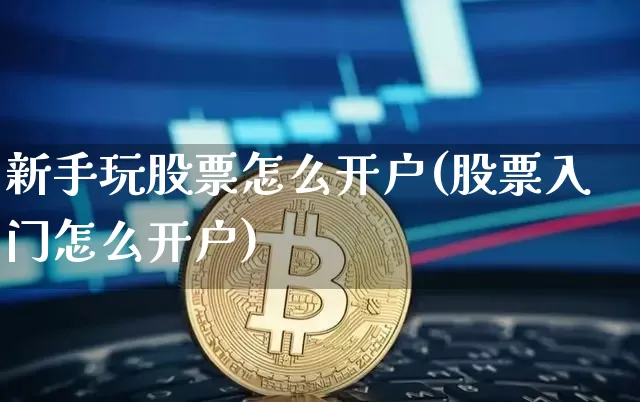 新手玩股票怎么开户(股票入门怎么开户)_https://www.czytfl.com_期货走势_第1张