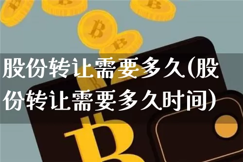 股份转让需要多久(股份转让需要多久时间)_https://www.czytfl.com_期货行情_第1张