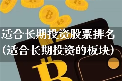 适合长期投资股票排名(适合长期投资的板块)_https://www.czytfl.com_期货价格_第1张
