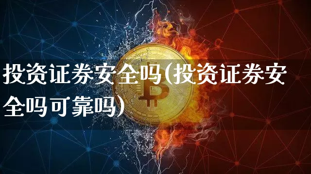 投资证券安全吗(投资证券安全吗可靠吗)_https://www.czytfl.com_期货走势_第1张