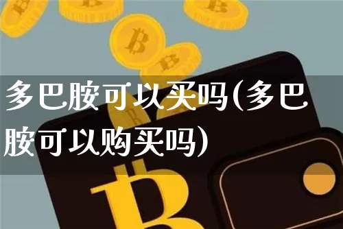 多巴胺可以买吗(多巴胺可以购买吗)_https://www.czytfl.com_期货价格_第1张