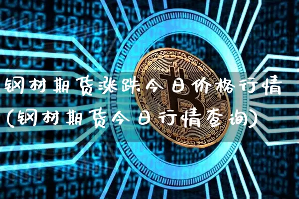 钢材期货涨跌今日价格行情(钢材期货今日行情查询)_https://www.czytfl.com_期货_第1张