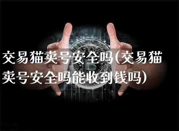 交易猫卖号安全吗(交易猫卖号安全吗能收到钱吗)_https://www.czytfl.com_期货走势_第1张