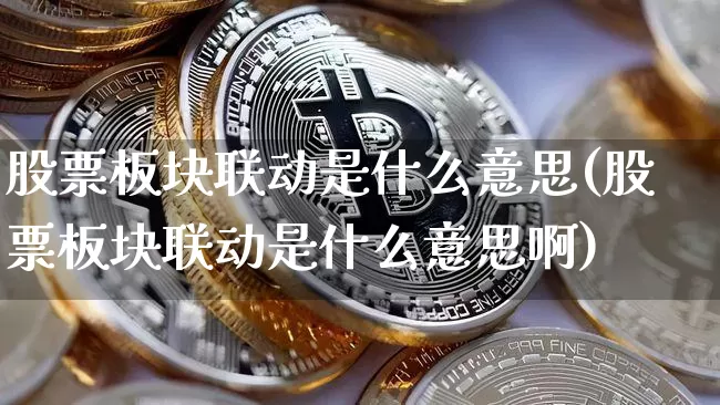 股票板块联动是什么意思(股票板块联动是什么意思啊)_https://www.czytfl.com_期货走势_第1张
