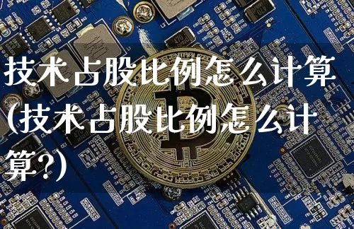技术占股比例怎么计算(技术占股比例怎么计算?)_https://www.czytfl.com_期货价格_第1张