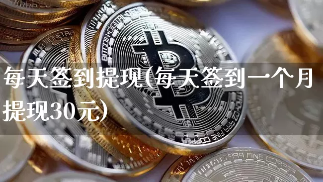 每天签到提现(每天签到一个月提现30元)_https://www.czytfl.com_期货行情_第1张