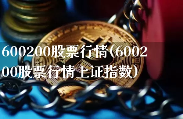 600200股票行情(600200股票行情上证指数)_https://www.czytfl.com_期货价格_第1张