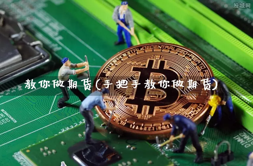 教你做期货(手把手教你做期货)_https://www.czytfl.com_期货_第1张