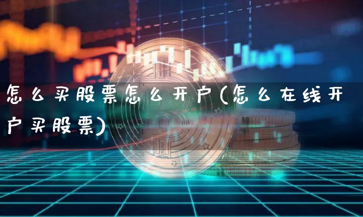 怎么买股票怎么开户(怎么在线开户买股票)_https://www.czytfl.com_期货行情_第1张