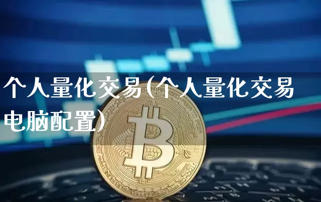 个人量化交易(个人量化交易电脑配置)_https://www.czytfl.com_期货走势_第1张