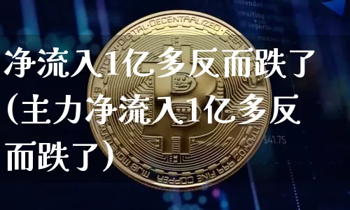 净流入1亿多反而跌了(主力净流入1亿多反而跌了)_https://www.czytfl.com_期货_第1张